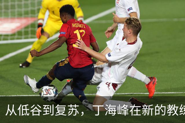 从低谷到复苏，丁海峰在新的教练带领下重焕生机